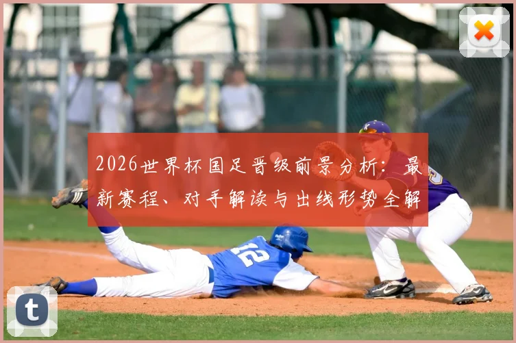 2026世界杯国足晋级前景分析：最新赛程、对手解读与出线形势全解析