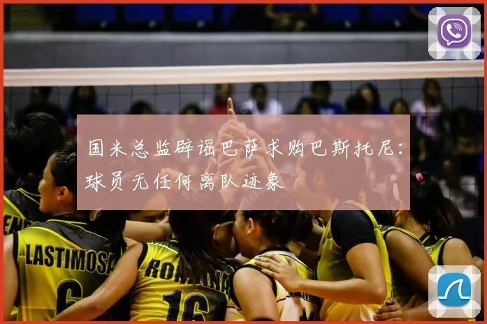 国米总监辟谣巴萨求购巴斯托尼：球员无任何离队迹象